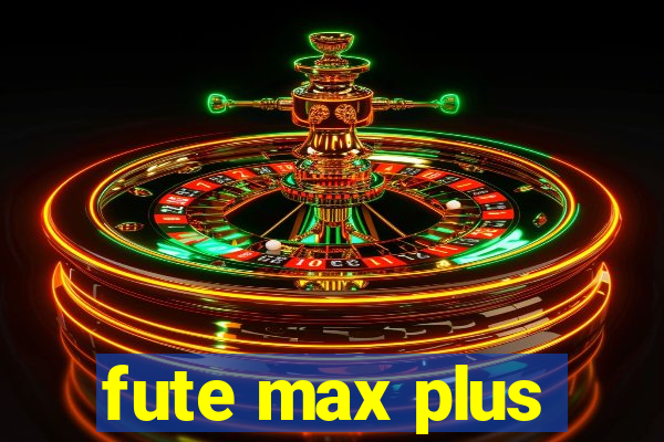 fute max plus